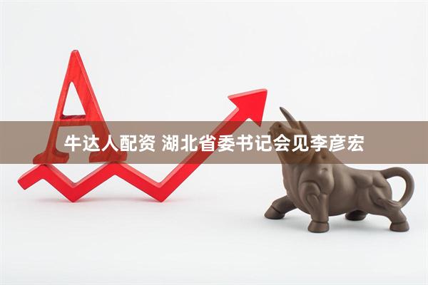 牛达人配资 湖北省委书记会见李彦宏